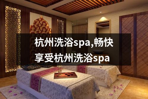 杭州洗浴spa,畅快享受杭州洗浴spa