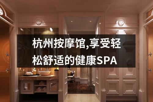 杭州按摩馆,享受轻松舒适的健康SPA
