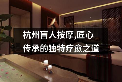 杭州盲人按摩,匠心传承的独特疗愈之道