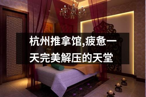 杭州推拿馆,疲惫一天完美解压的天堂