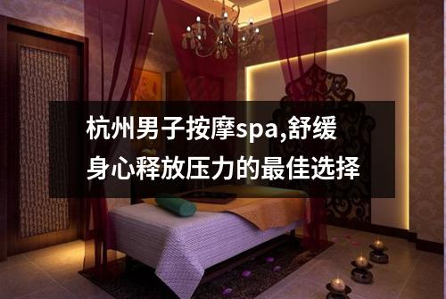 杭州男子按摩spa,舒缓身心释放压力的最佳选择