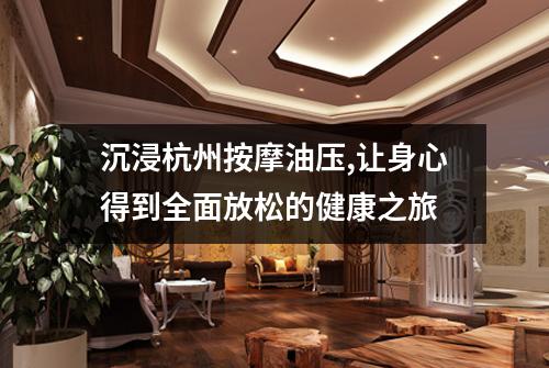 沉浸杭州按摩油压,让身心得到全面放松的健康之旅