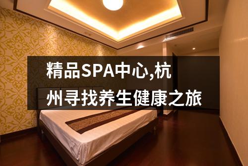精品SPA中心,杭州寻找养生健康之旅