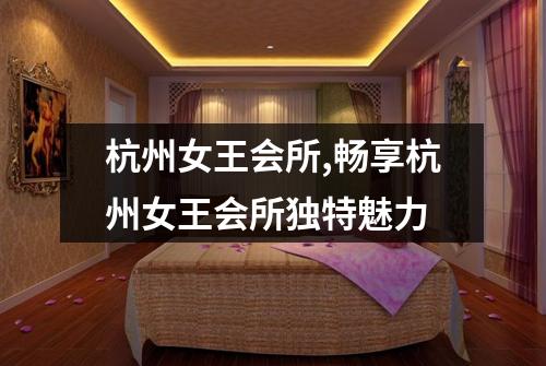 杭州女王会所,畅享杭州女王会所独特魅力
