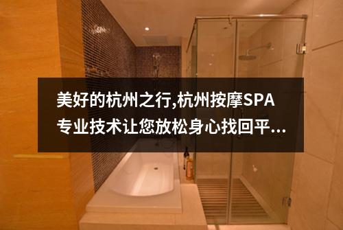 美好的杭州之行,杭州按摩SPA专业技术让您放松身心找回平衡