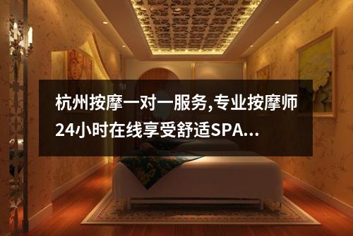 杭州按摩一对一服务,专业按摩师24小时在线享受舒适SPA体验