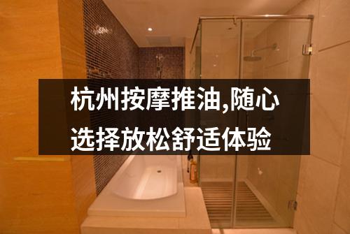 杭州按摩推油,随心选择放松舒适体验
