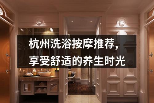 杭州洗浴按摩推荐,享受舒适的养生时光