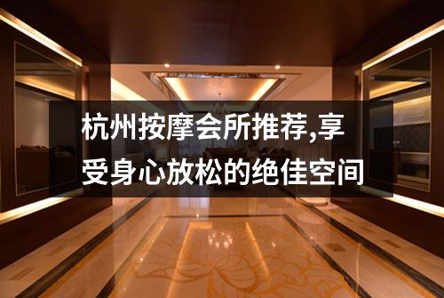 杭州按摩会所推荐,享受身心放松的绝佳空间