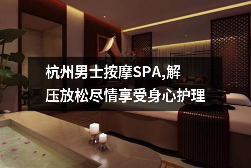 杭州男士按摩SPA,解压放松尽情享受身心护理