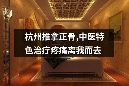 杭州推拿正骨,中医特色治疗疼痛离我而去