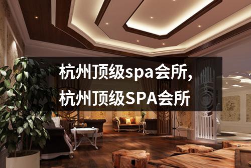 杭州顶级spa会所,杭州顶级SPA会所