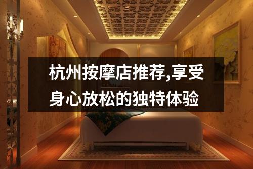 杭州按摩店推荐,享受身心放松的独特体验
