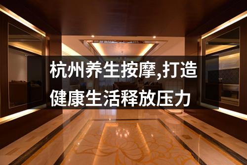 杭州养生按摩,打造健康生活释放压力