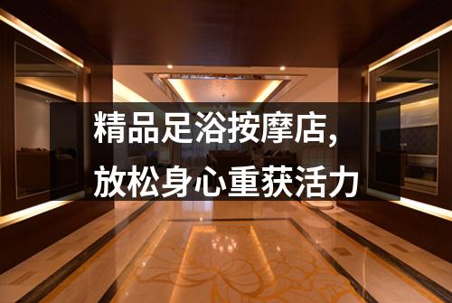 精品足浴按摩店,放松身心重获活力