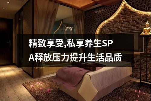 精致享受,私享养生SPA释放压力提升生活品质