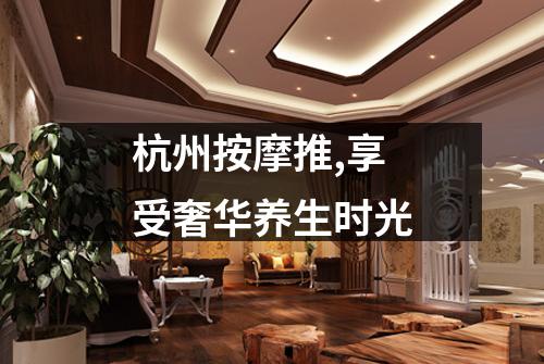 杭州按摩推,享受奢华养生时光