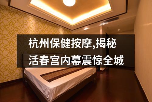 杭州保健按摩,揭秘活春宫内幕震惊全城