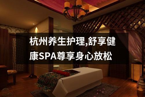 杭州养生护理,舒享健康SPA尊享身心放松