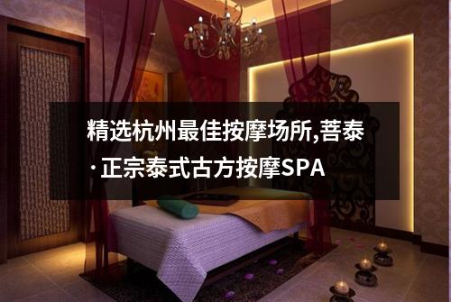 精选杭州最佳按摩场所,菩泰·正宗泰式古方按摩SPA