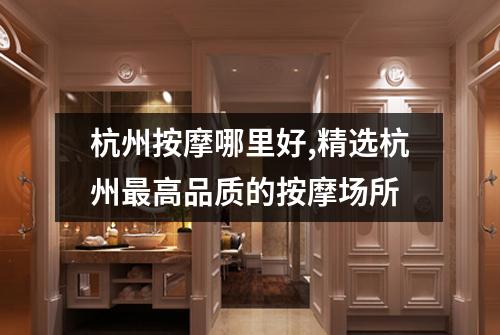 杭州按摩哪里好,精选杭州最高品质的按摩场所