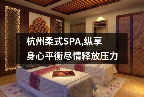 杭州柔式SPA,纵享身心平衡尽情释放压力