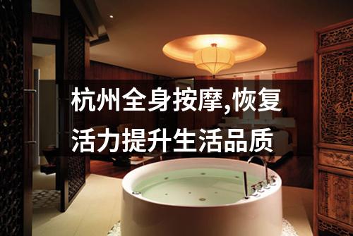杭州全身按摩,恢复活力提升生活品质