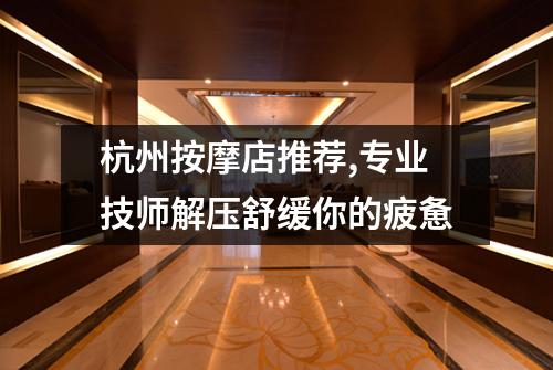 杭州按摩店推荐,专业技师解压舒缓你的疲惫