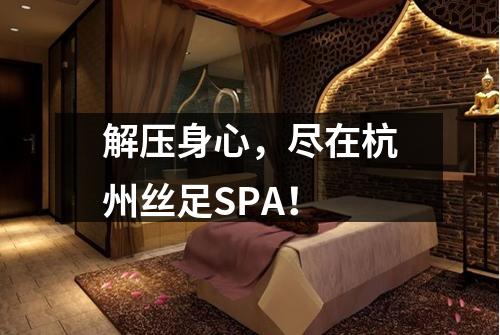 解压身心,尽在杭州丝足SPA!