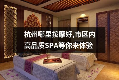 杭州哪里按摩好,市区内高品质SPA等你来体验