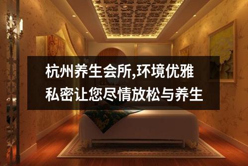 杭州养生会所,环境优雅私密让您尽情放松与养生