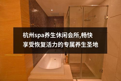 杭州spa养生休闲会所,畅快享受恢复活力的专属养生圣地