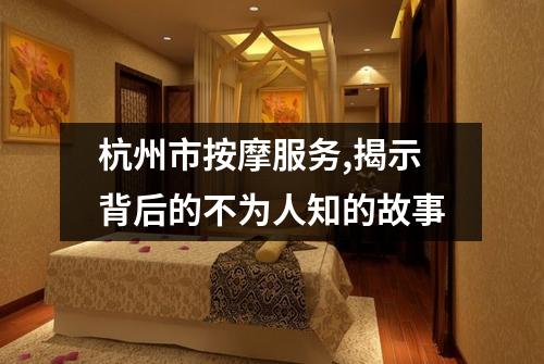 杭州市按摩服务,揭示背后的不为人知的故事
