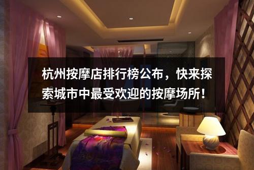 杭州按摩店排行榜公布，快来探索城市中最受欢迎的按摩场所！