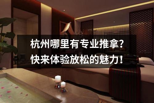 杭州哪里有专业推拿？快来体验放松的魅力！