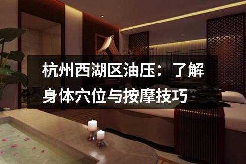 杭州西湖区油压:了解身体穴位与按摩技巧