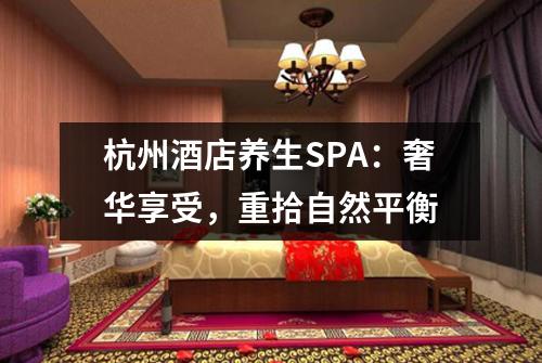 杭州酒店养生SPA:奢华享受,重拾自然平衡