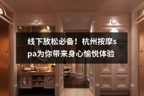 线下放松必备!杭州按摩spa为你带来身心愉悦体验