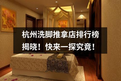 杭州洗脚推拿店排行榜揭晓！快来一探究竟！