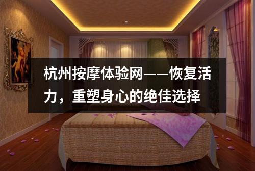 杭州按摩体验网——恢复活力，重塑身心的绝佳选择