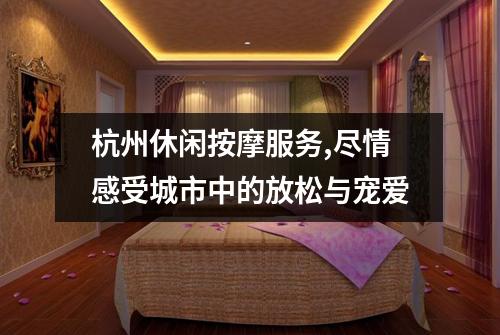 杭州休闲按摩服务,尽情感受城市中的放松与宠爱