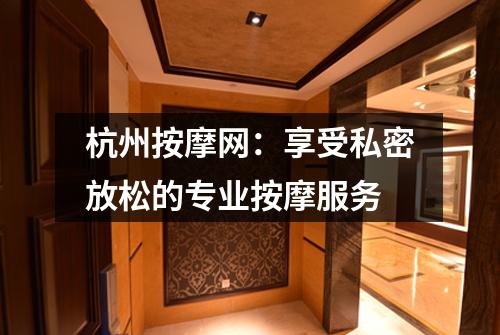 杭州按摩网:享受私密放松的专业按摩服务