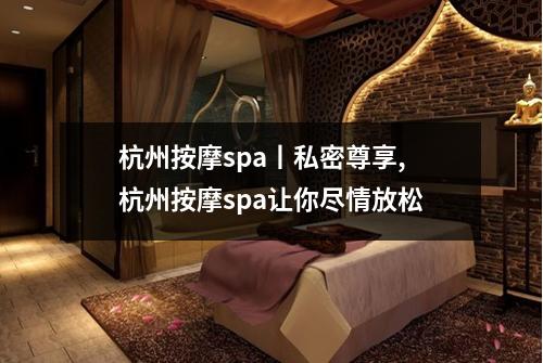 杭州按摩spa丨私密尊享,杭州按摩spa让你尽情放松