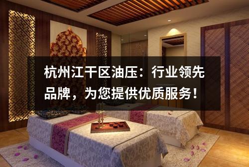 杭州江干区油压:行业领先品牌,为您提供优质服务!