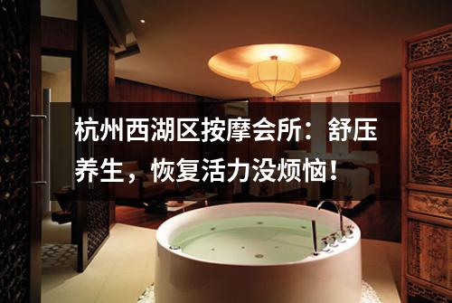 杭州西湖区按摩会所:舒压养生,恢复活力没烦恼!