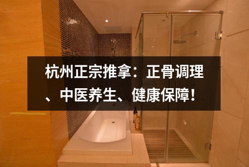 杭州正宗推拿：正骨调理、中医养生、健康保障！