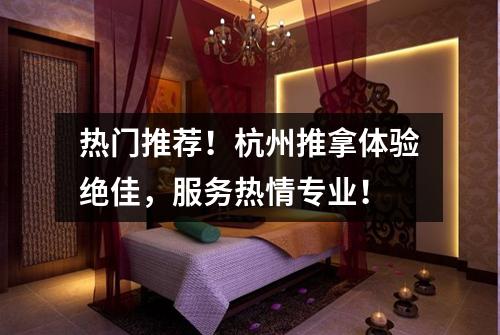 热门推荐!杭州推拿体验绝佳,服务热情专业!