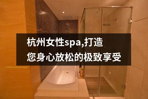 杭州女性spa,打造您身心放松的极致享受