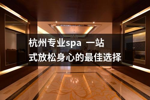 杭州专业spa 一站式放松身心的最佳选择