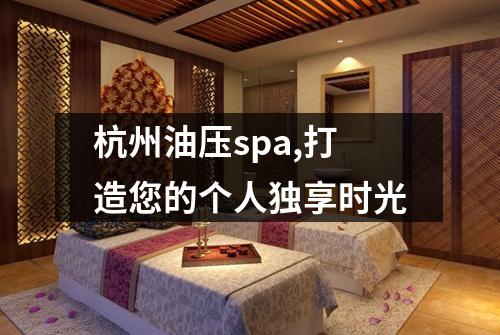 杭州油压spa,打造您的个人独享时光